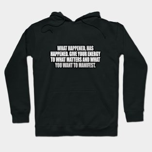 What happened, has happened. Give your energy to what matters and what you want to manifest Hoodie